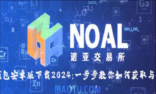 TP钱包安卓版下载2024:一步步教你如何获取与使用
