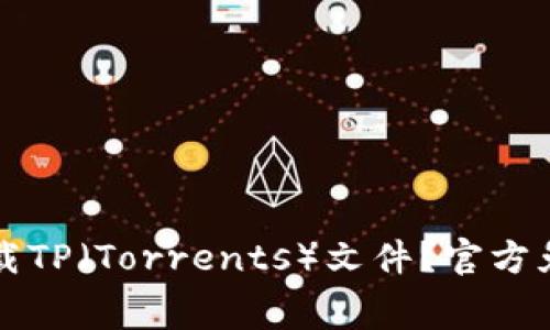 如何安全下载TP(Torrents)文件?官方免费资源推荐