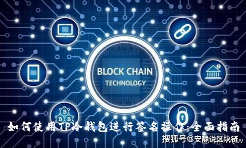 如何使用TP冷钱包进行签名操作:全面指南