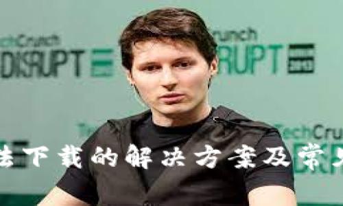 TP钱包无法下载的解决方案及常见问题解答