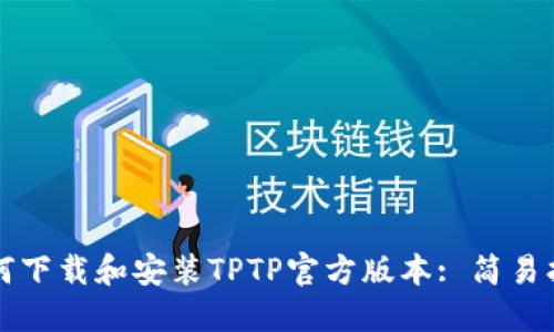如何下载和安装TPTP官方版本: 简易指南