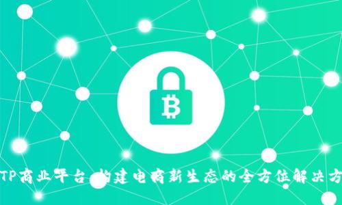 : TP商业平台:构建电商新生态的全方位解决方案