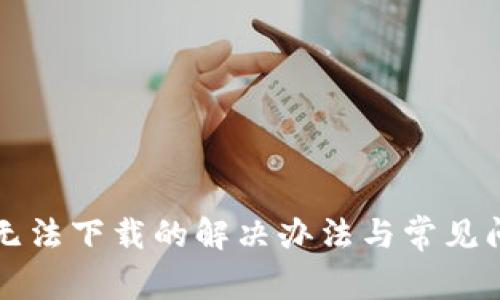 TP钱包无法下载的解决办法与常见问题解析