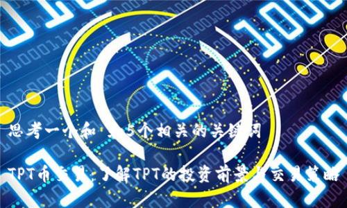 思考一个和 和5个相关的关键词
TPT币交易:了解TPT的投资前景与交易策略