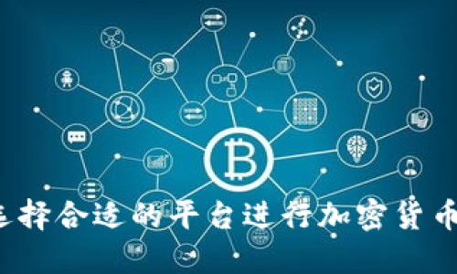 如何选择合适的平台进行加密货币交易?