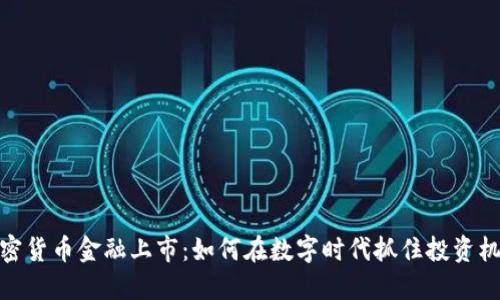 加密货币金融上市:如何在数字时代抓住投资机会