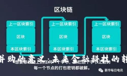 加密货币并购的意义:未来金融科技的转型与机遇