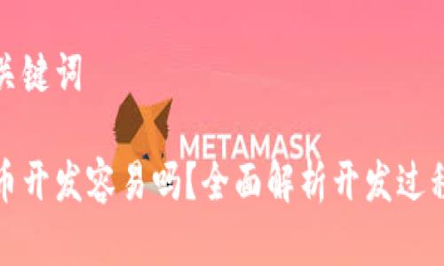 思考和关键词
加密货币开发容易吗?全面解析开发过程与挑战