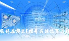 tp的客服部在哪里？探寻具