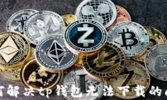 如何解决tp钱包无法下载的