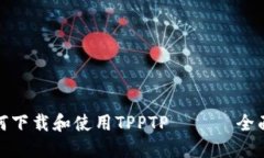 : 如何下载和使用TPPTP ——