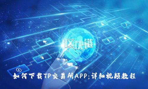 如何下载TP交易所APP:详细视频教程