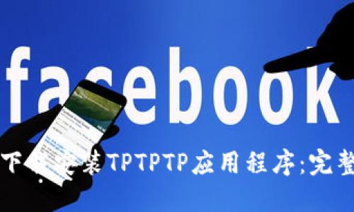如何下载安装TPTPTP应用程序:完整指南