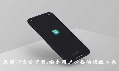 最新TP官方下载:安卓用户必备的便捷工具