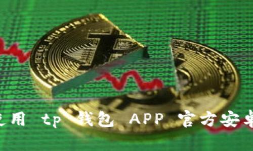 如何下载和使用 tp 钱包 APP 官方安卓版:全面指南