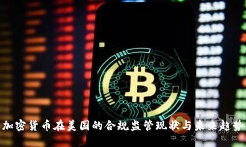 加密货币在美国的合规监管现状与未来趋势