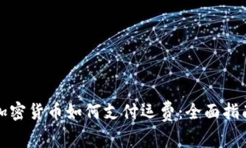 加密货币如何支付运费:全面指南