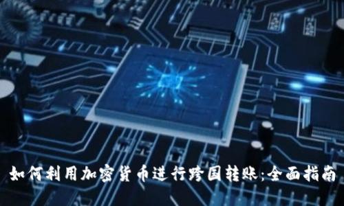 如何利用加密货币进行跨国转账:全面指南