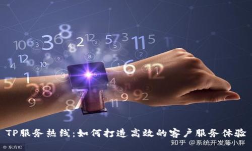 TP服务热线:如何打造高效的客户服务体验