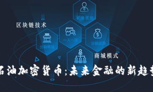 石油加密货币:未来金融的新趋势