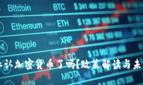 中国承认加密货币了吗？政策解读与未来展望