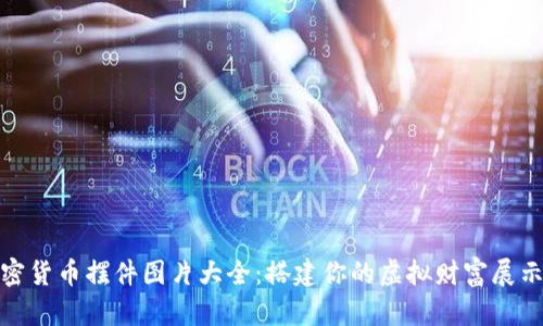 加密货币摆件图片大全:搭建你的虚拟财富展示墙