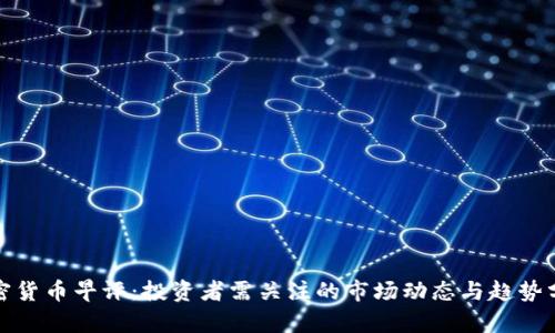 加密货币早评：投资者需关注的市场动态与趋势分析