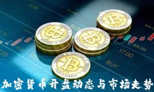 最新加密货币开盘动态与市场走势分析