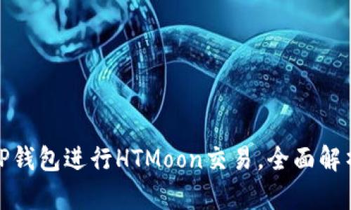 : 如何使用TP钱包进行HTMoon交易,全面解析及实用指南