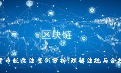 加密货币税收法案例分析:理解法规与合规义务