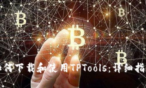 如何下载和使用TPTools:详细指南