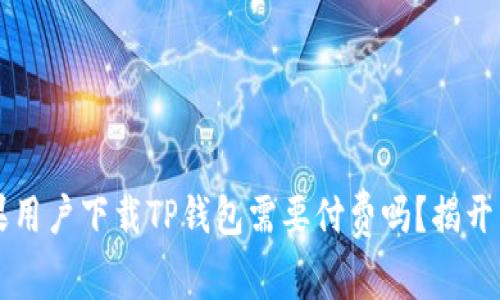 苹果用户下载TP钱包需要付费吗?揭开真相