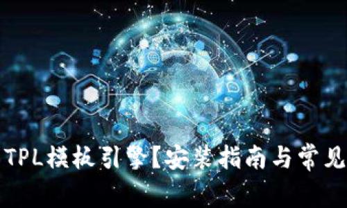 如何安装TPL模板引擎?安装指南与常见问题解答