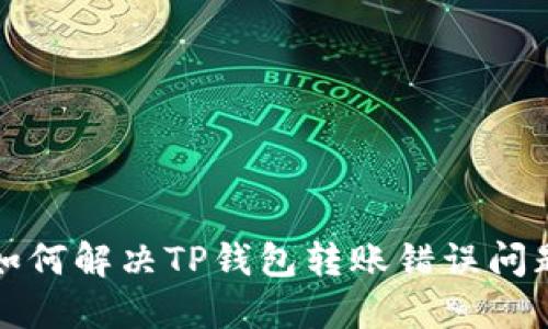 如何解决TP钱包转账错误问题