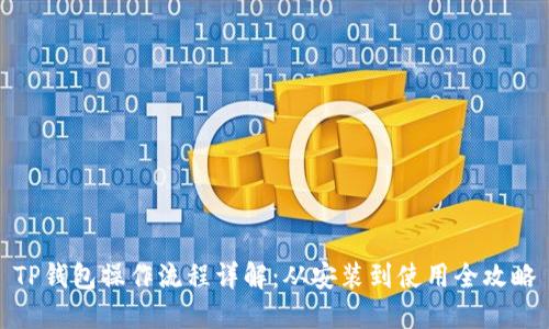 TP钱包操作流程详解:从安装到使用全攻略