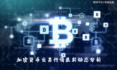 加密货币交易行情最新动态分析