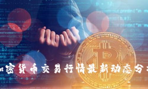 加密货币交易行情最新动态分析