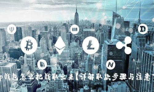 : tp钱包怎么把钱取出来?详解取款步骤与注意事项