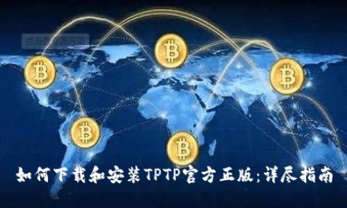如何下载和安装TPTP官方正版:详尽指南