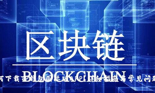 : 如何下载TP钱包国际版APP?详细指南与常见问题解答