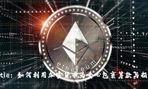Title: 如何利用加密货币为爱心包裹筹款与捐赠