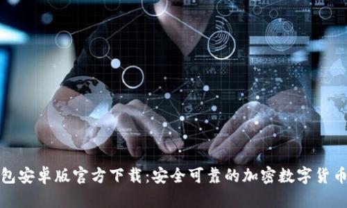 TP钱包安卓版官方下载:安全可靠的加密数字货币钱包