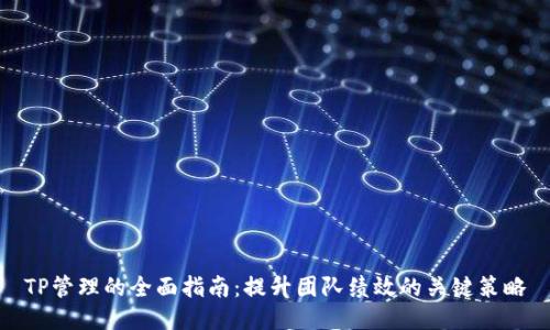 TP管理的全面指南:提升团队绩效的关键策略
