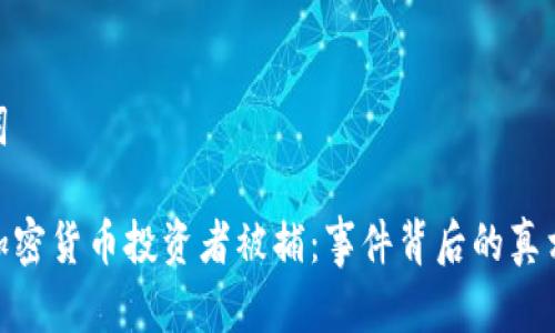 和关键词
土耳其加密货币投资者被捕:事件背后的真相与影响