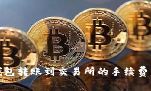 tp钱包转账到交易所的手续费详解