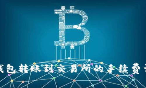 tp钱包转账到交易所的手续费详解
