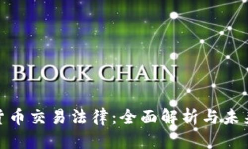 加密货币交易法律：全面解析与未来趋势
