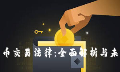 加密货币交易法律：全面解析与未来趋势
