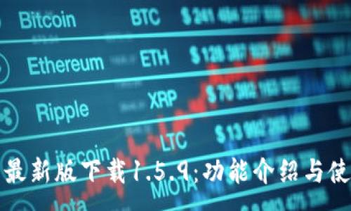 :
TP钱包最新版下载1.5.9:功能介绍与使用指南