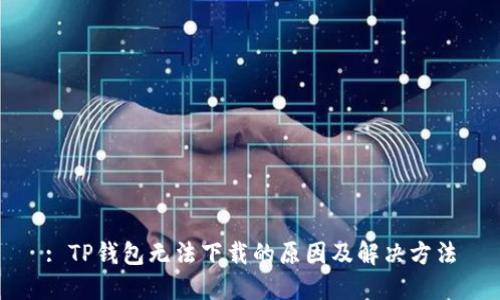: TP钱包无法下载的原因及解决方法